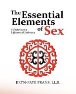 The Essential Elements of Sex di Eryn-Faye Frans LL B., Eryn-Faye Frans edito da iUniverse