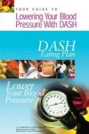 Your Guide to Lowering Your Blood Pressure with Dash: Dash Eating Plan di U. S. Department of Heal Human Services, National Institutes of Health, National Heart Lung Institute edito da Createspace