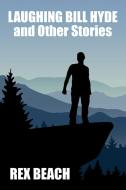 Laughing Bill Hyde and Other Stories di Rex Beach edito da Wildside Press