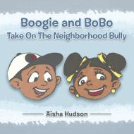 Boogie and Bobo Take on the Neighborhood Bully di Aisha Hudson edito da AUTHORHOUSE