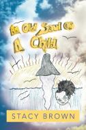 An Old Soul Of A Child di Stacy Brown edito da Xlibris Corporation