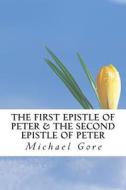 The First Epistle of Peter & the Second Epistle of Peter di Ps Michael Gore edito da Createspace