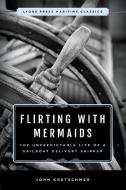 Flirting with Mermaids: The Unpredictable Life of a Sailboat Delivery Skipper di John Kretschmer edito da Rowman & Littlefield