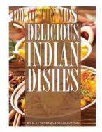 100 of the Most Delicious Indian Dishes di Alex Trost, Vadim Kravetsky edito da Createspace