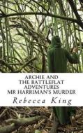 Archie and the Battleflat Adventures: MR Harriman's Murder di Rebecca L. King edito da Createspace