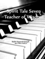 Spirit Tale Seven: Teacher of Wisdom di Rabbi Sipporah Joseph edito da Createspace
