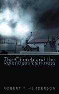 The Church and the Relentless Darkness di Robert T. Henderson edito da Wipf and Stock