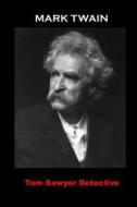 Tom Sawyer Detective: (Mark Twain Masterpiece Collection) di Mark Twain edito da Createspace