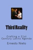 Third Reality: Crafting a 21st Century Latino Agenda di MR Ernesto Nieto edito da Createspace