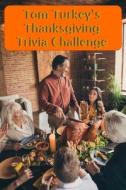 Tom Turkey's Thanksgiving Trivia Challenge: More Than 60 Questions and Answers about the Thanksgiving Holiday di Jonathan Ozanne edito da Createspace