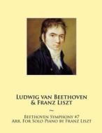 Beethoven Symphony #7 Arr. for Solo Piano by Franz Liszt di Franz Liszt, Ludwig Van Beethoven, Samwise Publishing edito da Createspace