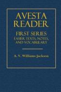 Avesta Reader: First Series Easier Texts, Notes and Vocabulary di A. V. Williams Jackson edito da Createspace