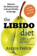 The Libido Diet: Discover the Delicious Key to Sexual Vitality at Any Age di Alexis Freud edito da Createspace