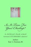 Is It Time for Your Checkup?: A Children's Book Aimed Towards Stubborn Adults di Mrs Kasi L. Freeman edito da Createspace