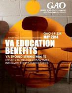 Va Education Benefits Va Should Strengthen Its Efforts to Help Veterans Make Informed Education Choices di United States Government Accountability edito da Createspace