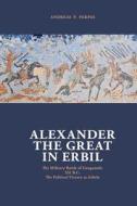 Alexander the Great in Erbil: The Military Battle at Gaugamel -331 B.C.- The Political Victory at Arbela di MR Andreas P. Parpas edito da Createspace