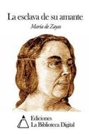 La Esclava de Su Amante di Maria De Zayas edito da Createspace