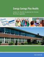 Energy Savings Plus Health: Indoor Air Quality Guidelines for School Building Upgrades di United States Environmental Protection a edito da Createspace