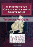 A History of Caricature and Grotesque: [Illustrated & in Literature and Art] di Thomas Wright edito da Createspace
