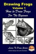 Drawing Frogs Volume 1 - How to Draw Frogs for the Beginner di Adrian Sanqui, John Davidson edito da Createspace