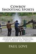 Cowboy Shooting Sports: (Cowboy Action Shooting, Cowboy Mounted Shooting and Cowboy Fast Draw) di Paul E. Love edito da Createspace