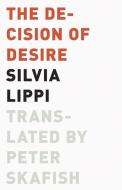The Decision Of Desire di Silvia Lippi edito da University Of Minnesota Press