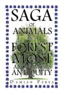 Saga of Animals in a Forest of Most Anonymous Antiquity di Damian Perea edito da Xlibris