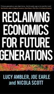 Reclaiming Economics For Future Generations di Lucy Ambler, Joe Earle, Nicola Scott edito da Manchester University Press