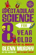 Spectacular Science For 8 Year Olds di Glenn Murphy edito da Pan Macmillan