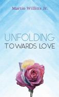 Unfolding Towards Love di Martin Jr. Willitts edito da Resource Publications