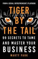 Tiger by the Tail: 99 Secrets to Tame and Master Your Business di Marty Park edito da GALLERY BOOKS