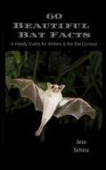 60 Beautiful Bat Facts: A Handy Guide for Writers & the Bat Curious di Jess Schira edito da Createspace Independent Publishing Platform