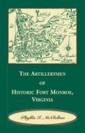 The Artillerymen of Historic Fort Monroe, Virginia di Phyllis I. McClellan edito da Heritage Books