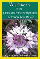 Wildflowers of the Sandia and Manzano Mountains of Central New Mexico di Larry Littlefield, Pearl Burns edito da SANDIA PLANT BOOKS