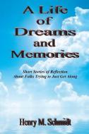 A Life of Dreams and Memories - Short Stories of Reflection about Folks Trying to Just Get Along di Henry M. Schmidt edito da E BOOKTIME LLC
