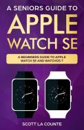 A Seniors Guide To Apple Watch Se: A Rid di SCOTT LA COUNTE edito da Lightning Source Uk Ltd