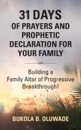 31 DAYS OF PRAYERS AND PROPHETIC DECLARATION FOR YOUR FAMILY di Bukola Bolude Oluwade edito da Booklocker.com, Inc.