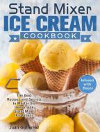 Stand Mixer Ice Cream Cookbook: The Best Recipes and Secrets to Master the Homemade Stand Mixer Ice Cream. (Infused with Booze) di Juan Gutierrez edito da LIGHTNING SOURCE INC
