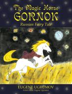 The Magic Horse Gornok: Russian Fairy Tale di Eugene Ugrumov edito da AUTHORHOUSE