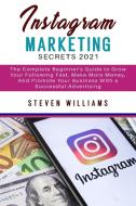 Instagram Marketing Secrets 2021 di Steven Williams edito da Steven Williams