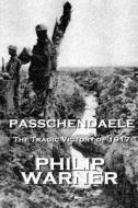 Phillip Warner - Passchendaele: The Tragic Victory of 1917 di Phillip Warner edito da Class Warfare