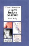 A Concise Colour Guide to Clinical Surface Anatomy di Neil R. Borley edito da MANSON PUB LTD