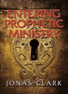 Entering Prophetic Ministry di Jonas A. Clark edito da SPIRIT OF LIFE MINISTRIES