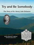 Try and Be Somebody: The Story of Dr. Henry Lake Dickason di Becky Hatcher Crabtree edito da FATHOM PUB CO