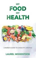 My Food My Health: A Nurse's Guide To A Healthy Lifestyle di Laurel Woodstock edito da LIGHTNING SOURCE INC