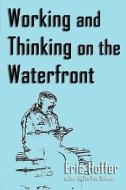 Working and Thinking on the Waterfront di Eric Hoffer edito da HOPEWELL PUBN