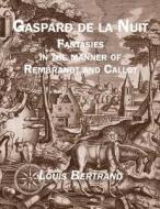 Gaspard de la Nuit: Fantasies in the Manner of Rembrandt and Callot di Louis Bertrand edito da QUALE PR