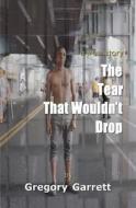 The Tear That Wouldn't Drop di Gregory Garrett edito da MAVLIT PUB