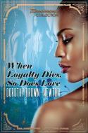 When Loyalty Dies, So Does Love di Dorothy Brown-Newton edito da Kensington Publishing