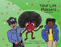Your Life Matters di STEPH KILGORE-WHITE edito da Lightning Source Uk Ltd